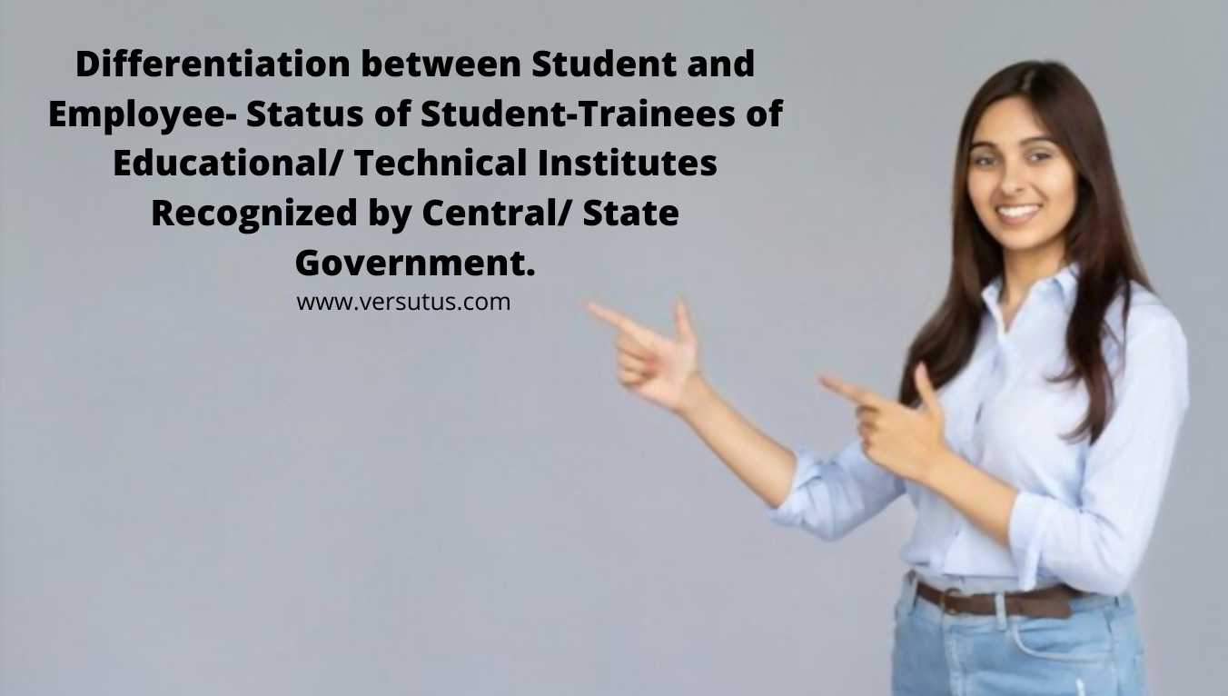 Differentiation between Student and Employee Status of Student rainees of Educational Technical Institutes Recognized by Central  State Government.